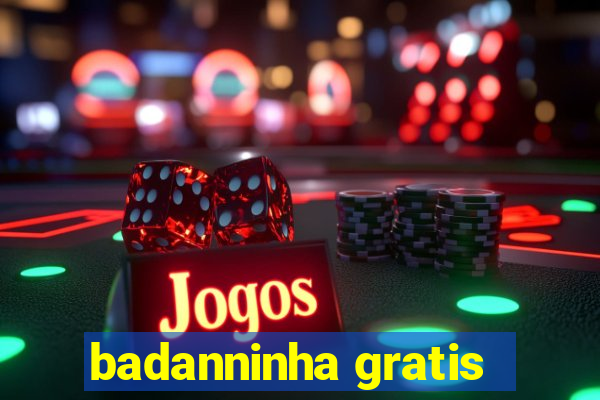 badanninha gratis